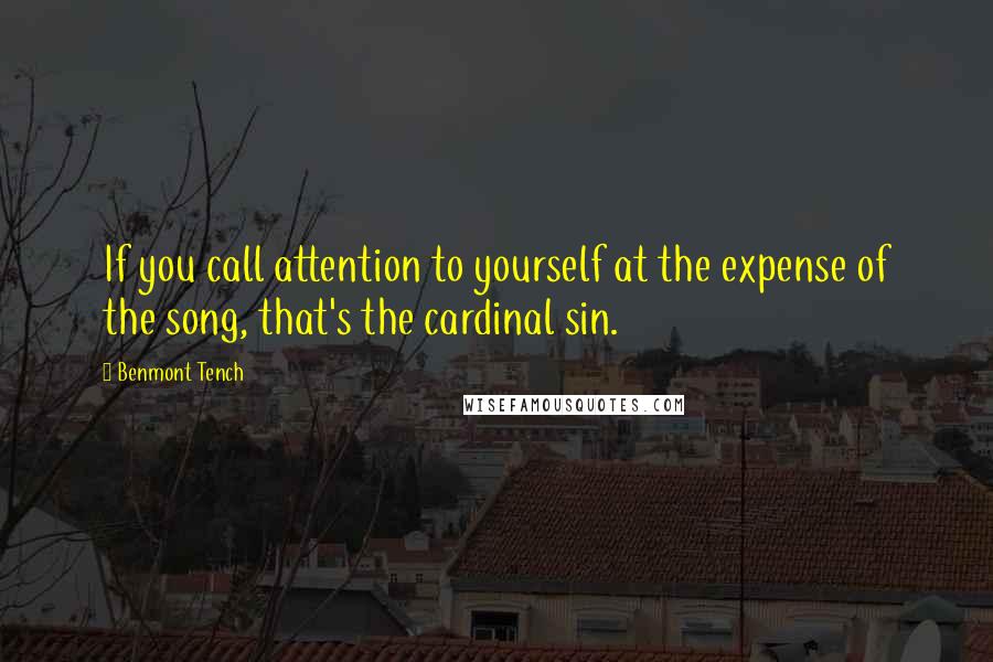 Benmont Tench Quotes: If you call attention to yourself at the expense of the song, that's the cardinal sin.