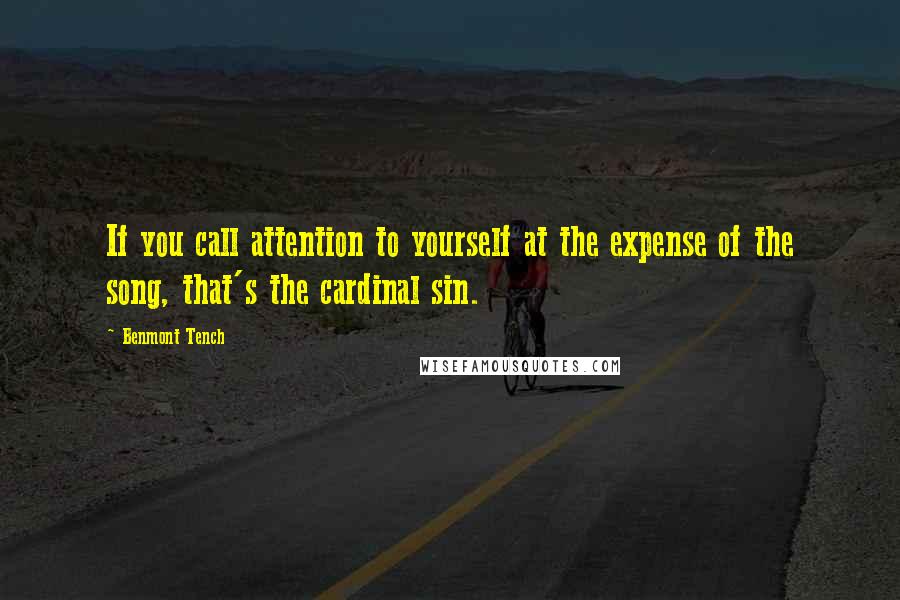 Benmont Tench Quotes: If you call attention to yourself at the expense of the song, that's the cardinal sin.