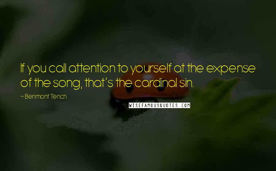 Benmont Tench Quotes: If you call attention to yourself at the expense of the song, that's the cardinal sin.