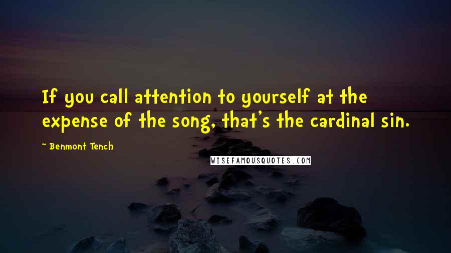 Benmont Tench Quotes: If you call attention to yourself at the expense of the song, that's the cardinal sin.