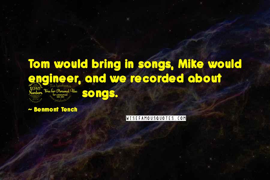 Benmont Tench Quotes: Tom would bring in songs, Mike would engineer, and we recorded about 30 songs.