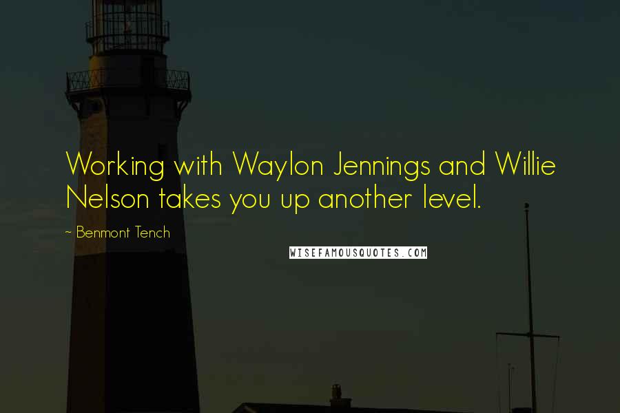 Benmont Tench Quotes: Working with Waylon Jennings and Willie Nelson takes you up another level.