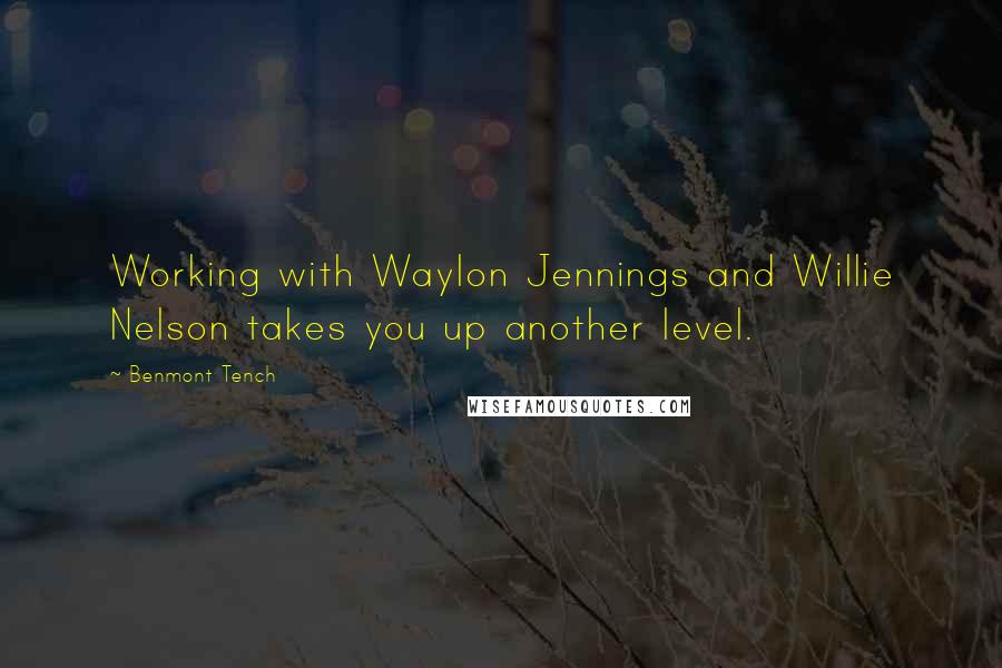 Benmont Tench Quotes: Working with Waylon Jennings and Willie Nelson takes you up another level.