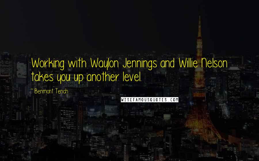 Benmont Tench Quotes: Working with Waylon Jennings and Willie Nelson takes you up another level.