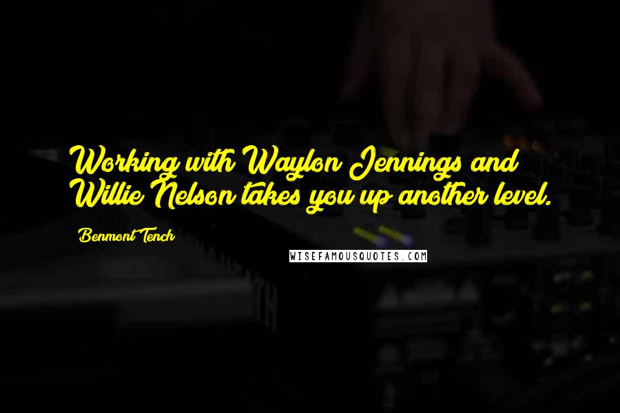 Benmont Tench Quotes: Working with Waylon Jennings and Willie Nelson takes you up another level.