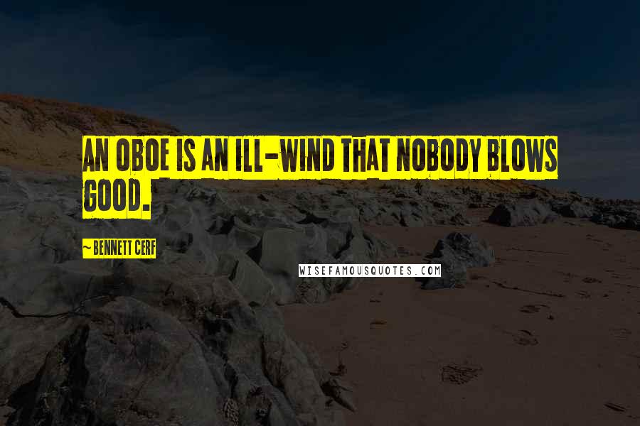 Bennett Cerf Quotes: An oboe is an ill-wind that nobody blows good.