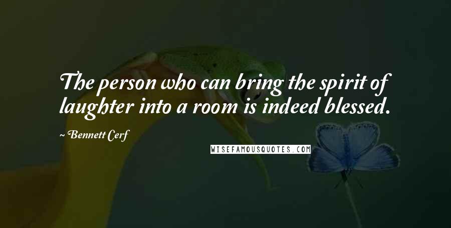 Bennett Cerf Quotes: The person who can bring the spirit of laughter into a room is indeed blessed.