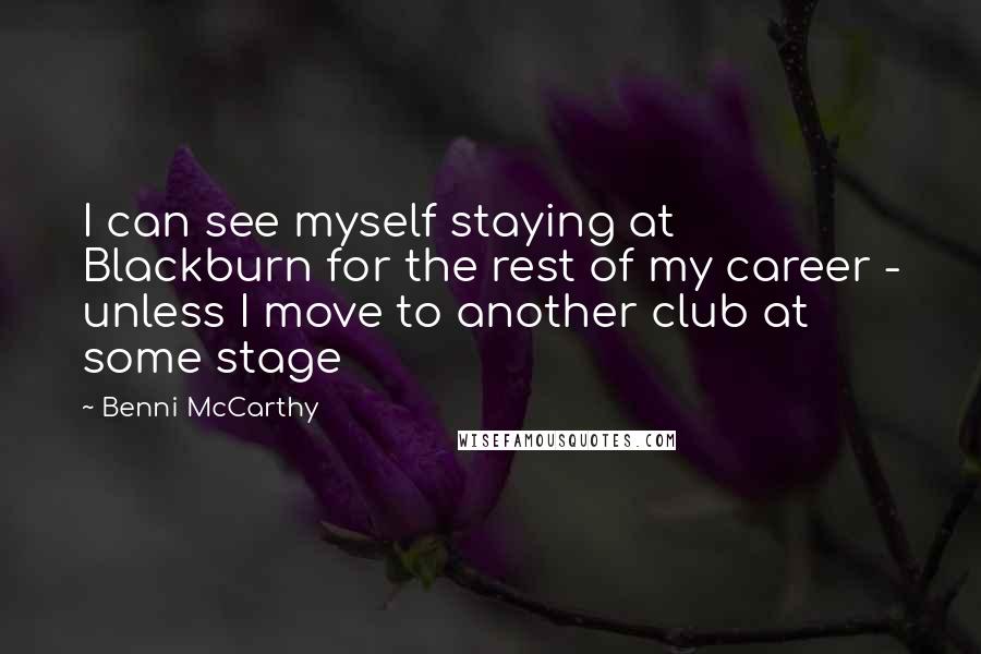 Benni McCarthy Quotes: I can see myself staying at Blackburn for the rest of my career - unless I move to another club at some stage