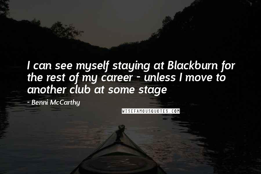 Benni McCarthy Quotes: I can see myself staying at Blackburn for the rest of my career - unless I move to another club at some stage