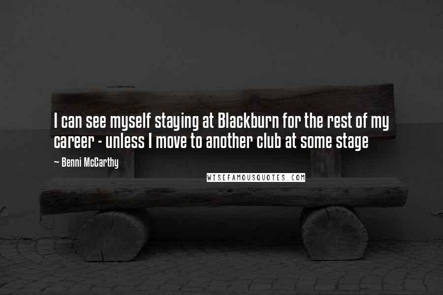 Benni McCarthy Quotes: I can see myself staying at Blackburn for the rest of my career - unless I move to another club at some stage