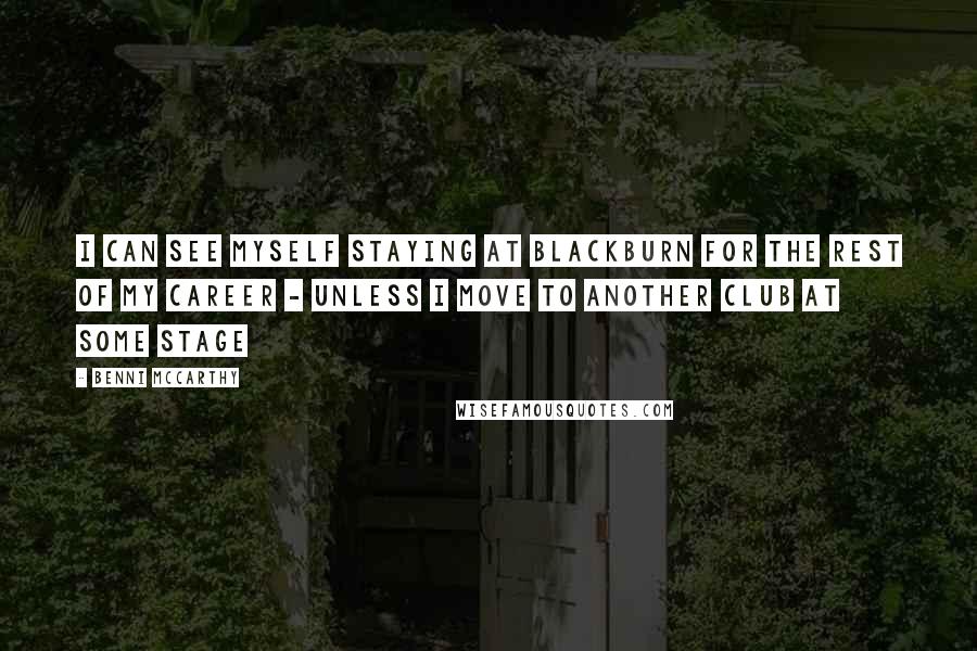 Benni McCarthy Quotes: I can see myself staying at Blackburn for the rest of my career - unless I move to another club at some stage