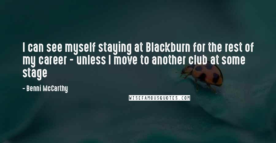 Benni McCarthy Quotes: I can see myself staying at Blackburn for the rest of my career - unless I move to another club at some stage