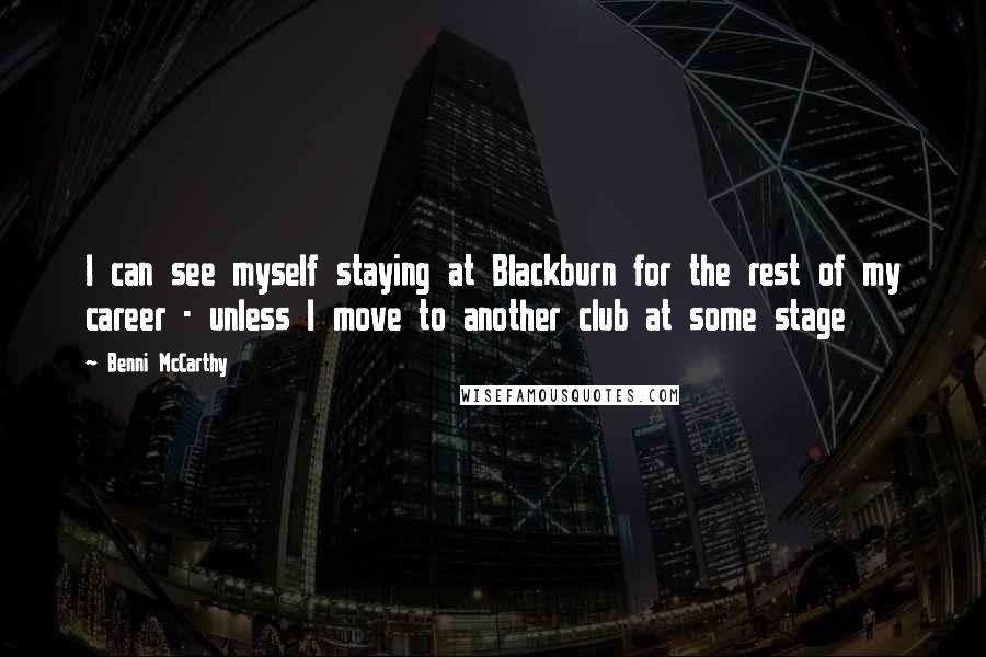 Benni McCarthy Quotes: I can see myself staying at Blackburn for the rest of my career - unless I move to another club at some stage