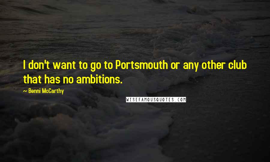 Benni McCarthy Quotes: I don't want to go to Portsmouth or any other club that has no ambitions.