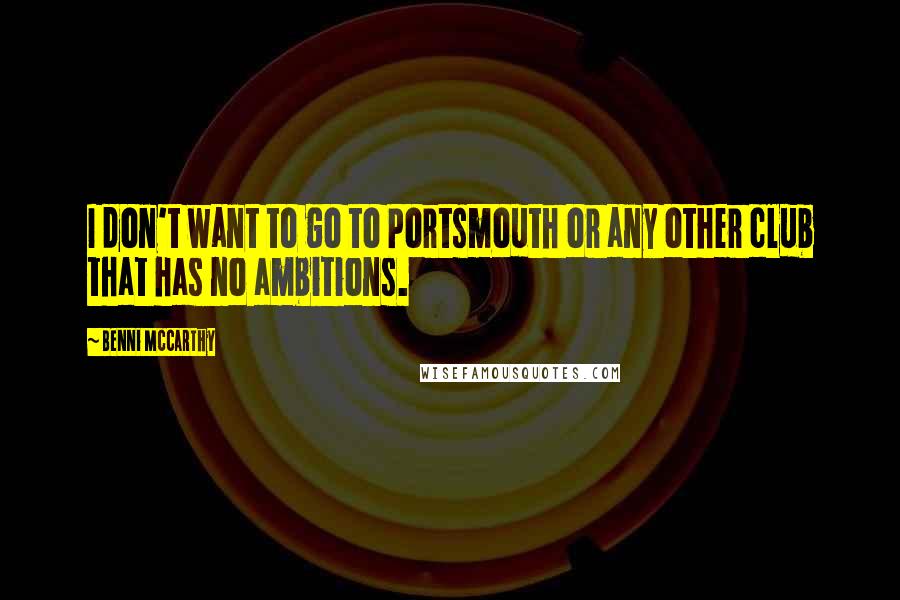Benni McCarthy Quotes: I don't want to go to Portsmouth or any other club that has no ambitions.
