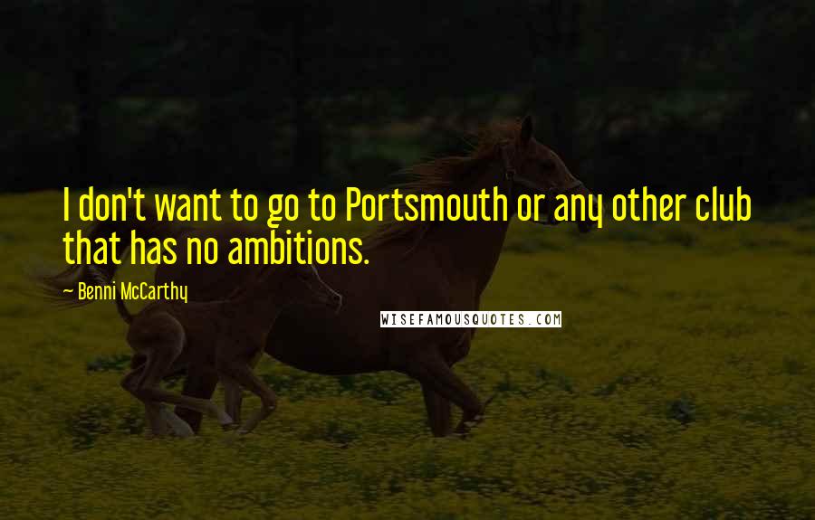 Benni McCarthy Quotes: I don't want to go to Portsmouth or any other club that has no ambitions.