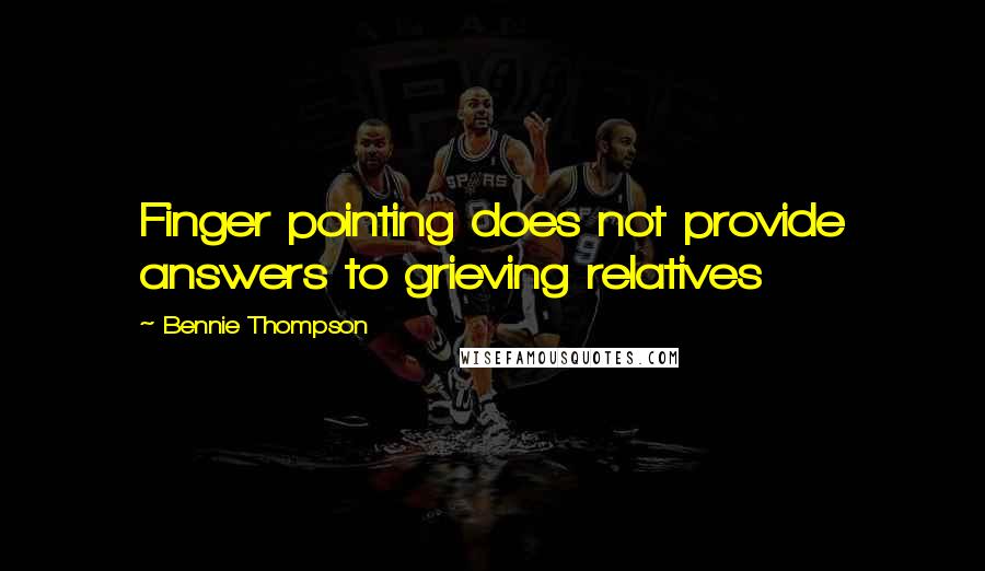 Bennie Thompson Quotes: Finger pointing does not provide answers to grieving relatives