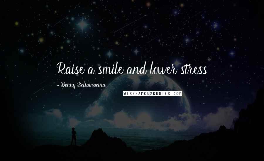 Benny Bellamacina Quotes: Raise a smile and lower stress