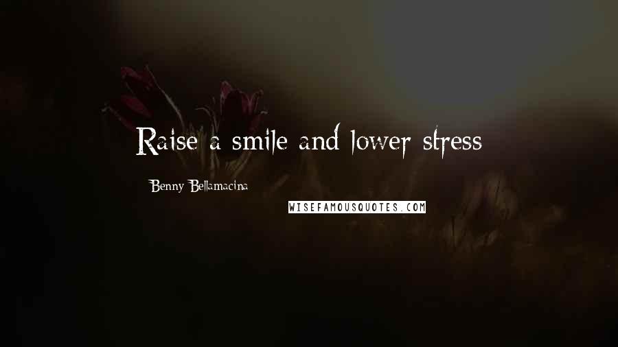 Benny Bellamacina Quotes: Raise a smile and lower stress