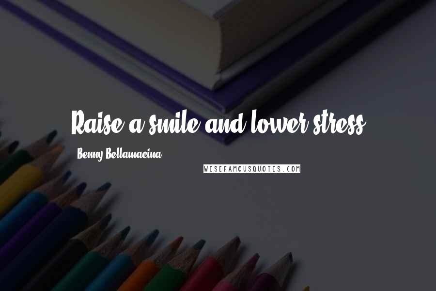 Benny Bellamacina Quotes: Raise a smile and lower stress