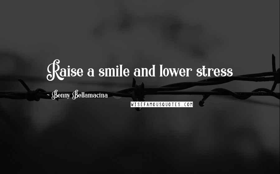 Benny Bellamacina Quotes: Raise a smile and lower stress