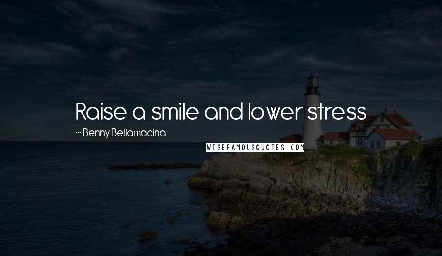 Benny Bellamacina Quotes: Raise a smile and lower stress