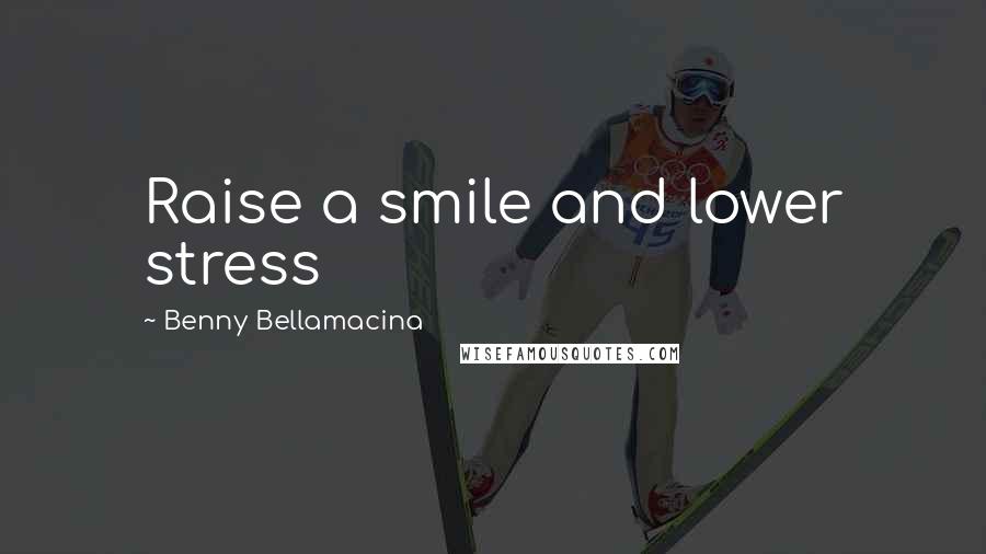 Benny Bellamacina Quotes: Raise a smile and lower stress