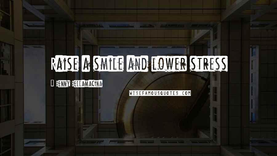 Benny Bellamacina Quotes: Raise a smile and lower stress