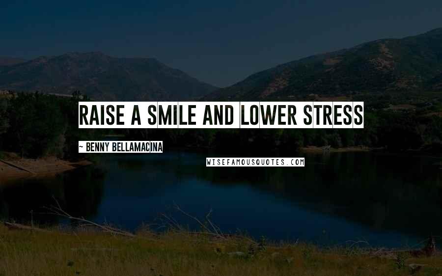 Benny Bellamacina Quotes: Raise a smile and lower stress