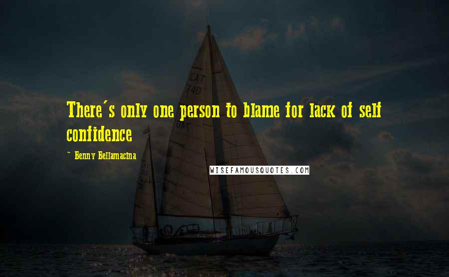 Benny Bellamacina Quotes: There's only one person to blame for lack of self confidence