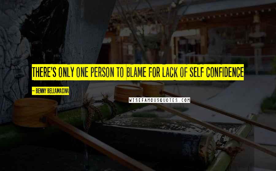 Benny Bellamacina Quotes: There's only one person to blame for lack of self confidence