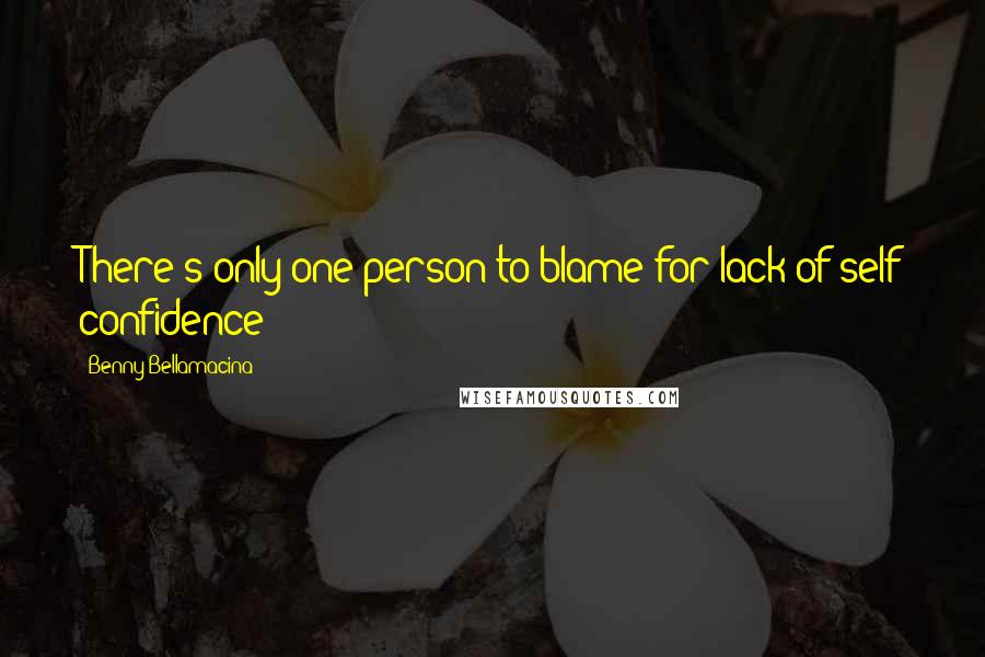 Benny Bellamacina Quotes: There's only one person to blame for lack of self confidence