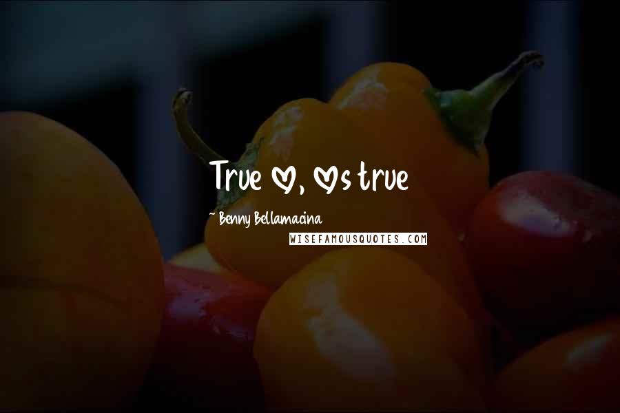 Benny Bellamacina Quotes: True love, loves true