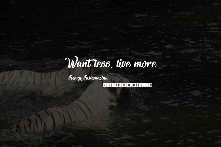 Benny Bellamacina Quotes: Want less, live more