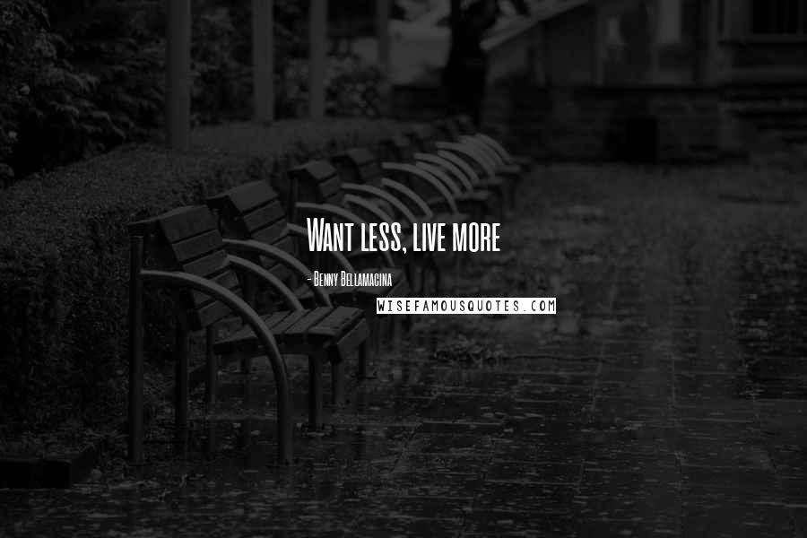 Benny Bellamacina Quotes: Want less, live more