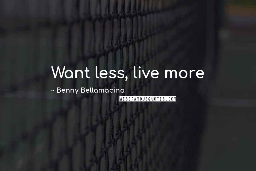 Benny Bellamacina Quotes: Want less, live more