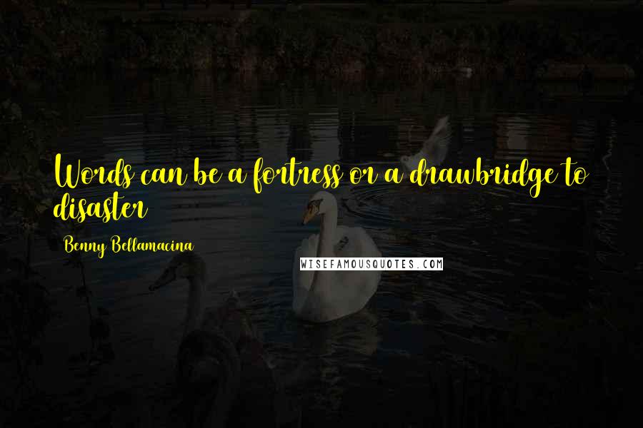 Benny Bellamacina Quotes: Words can be a fortress or a drawbridge to disaster