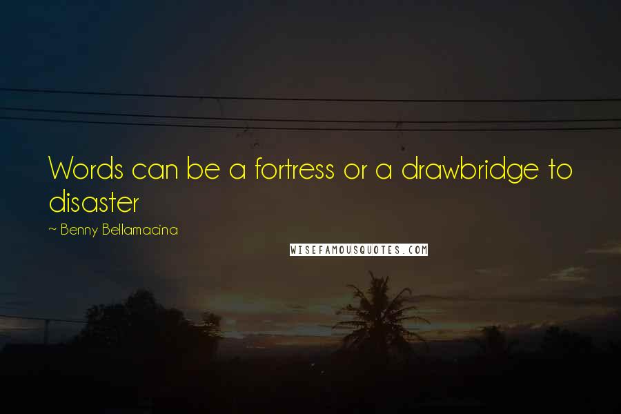 Benny Bellamacina Quotes: Words can be a fortress or a drawbridge to disaster