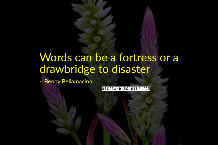 Benny Bellamacina Quotes: Words can be a fortress or a drawbridge to disaster
