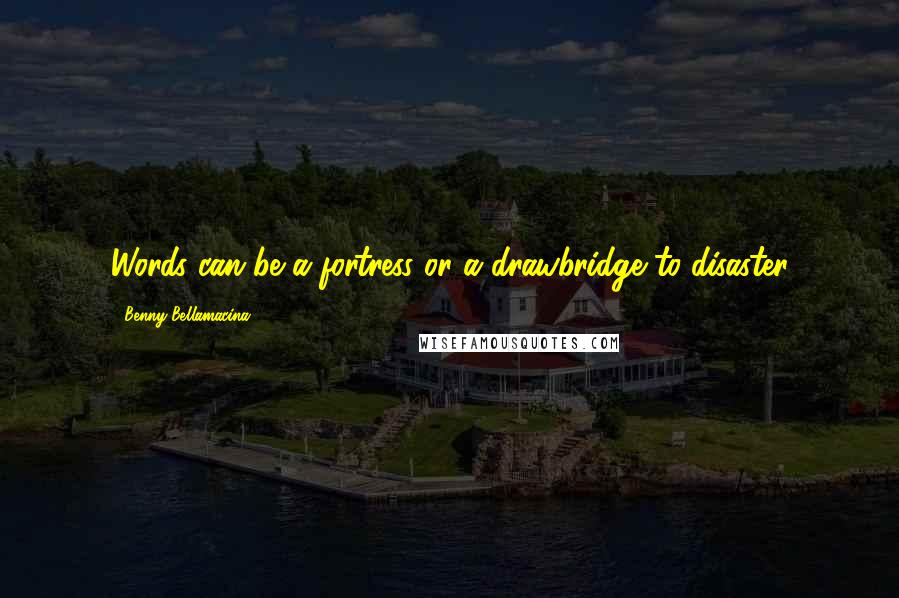 Benny Bellamacina Quotes: Words can be a fortress or a drawbridge to disaster