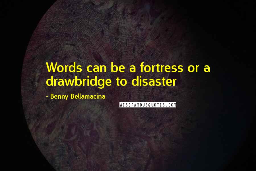 Benny Bellamacina Quotes: Words can be a fortress or a drawbridge to disaster