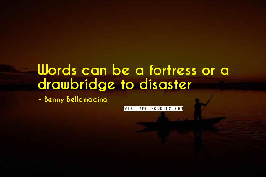 Benny Bellamacina Quotes: Words can be a fortress or a drawbridge to disaster