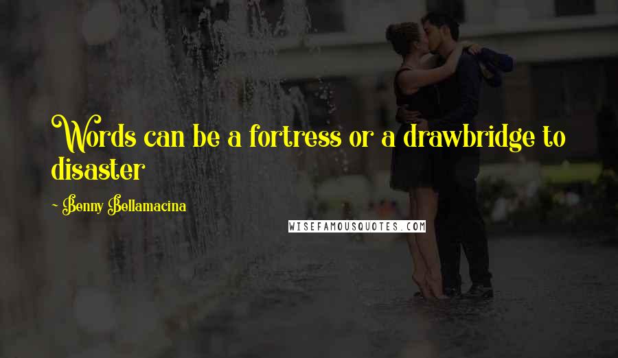 Benny Bellamacina Quotes: Words can be a fortress or a drawbridge to disaster