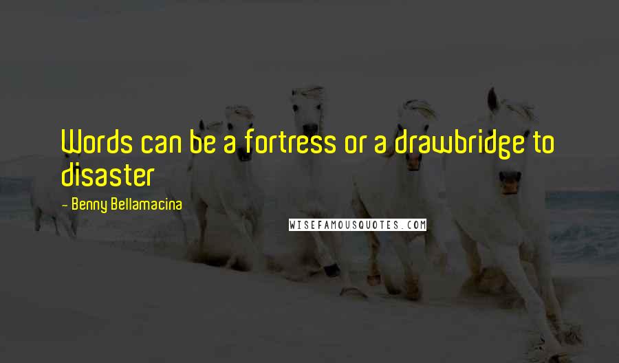 Benny Bellamacina Quotes: Words can be a fortress or a drawbridge to disaster