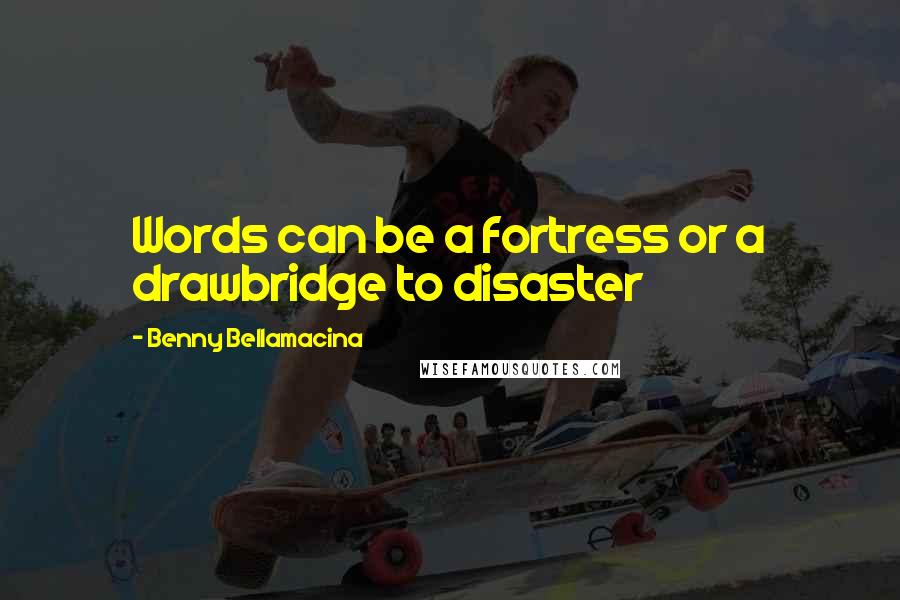 Benny Bellamacina Quotes: Words can be a fortress or a drawbridge to disaster