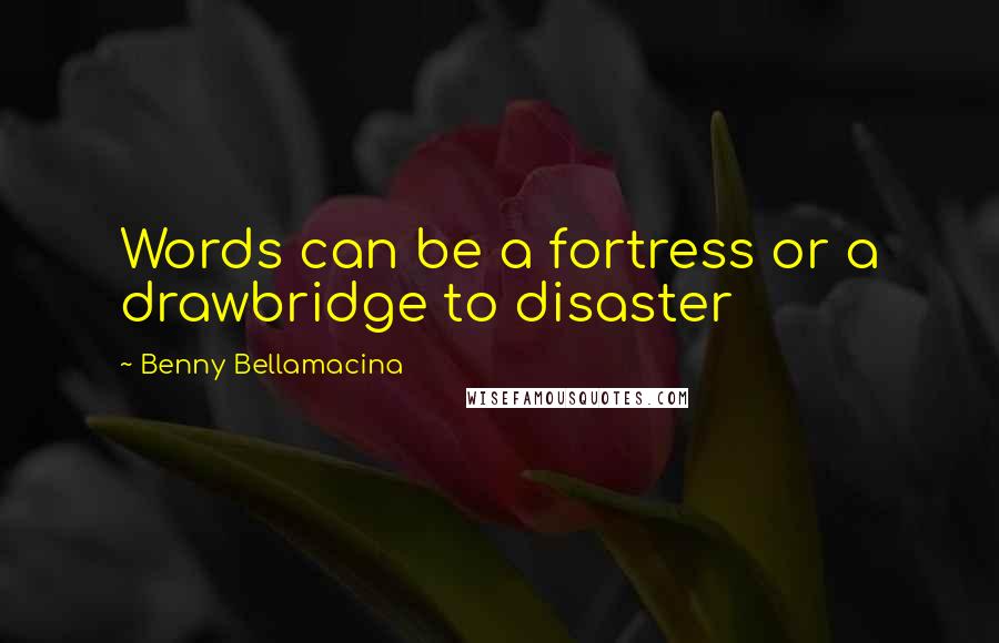 Benny Bellamacina Quotes: Words can be a fortress or a drawbridge to disaster