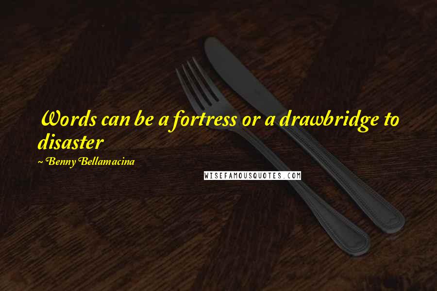 Benny Bellamacina Quotes: Words can be a fortress or a drawbridge to disaster