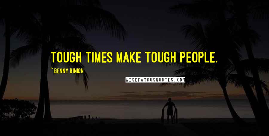 Benny Binion Quotes: Tough times make tough people.