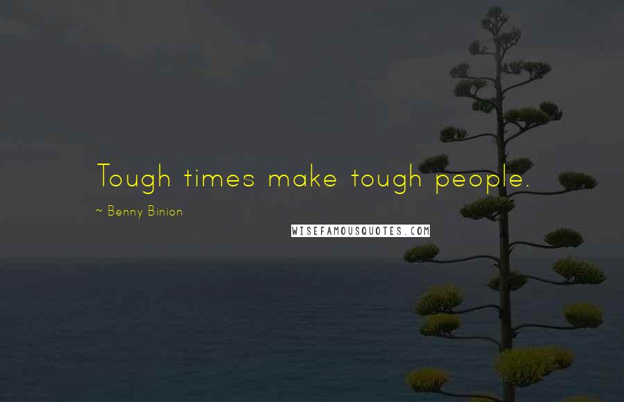 Benny Binion Quotes: Tough times make tough people.