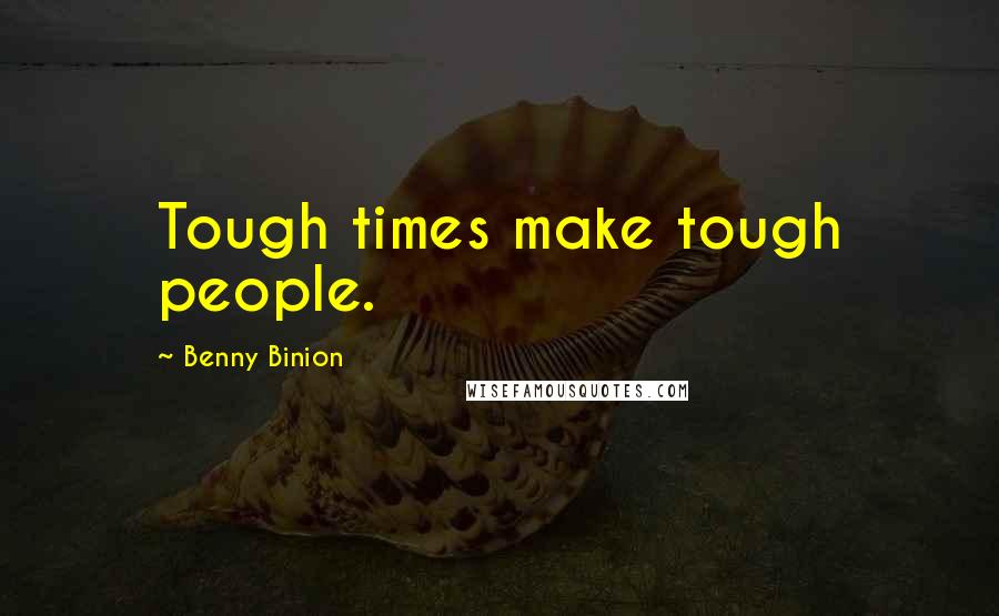 Benny Binion Quotes: Tough times make tough people.